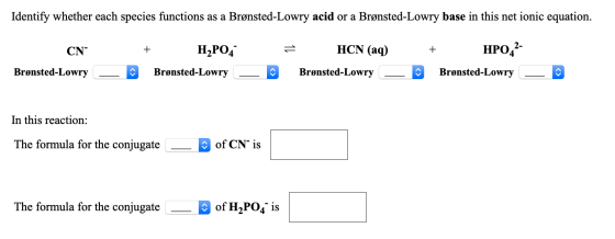 Identify whether each species functions as a Brønsted-Lowry acid or a Brønsted-Lowry base in this net ionic equation. CN- + H