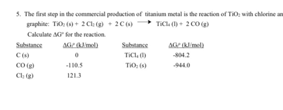5. The first step in the commercial production of titanium metal is the reaction of TiO2 with chlorine an graphite: TiO2 (s)