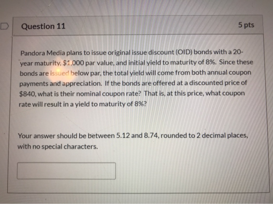 Question 11 5 pts Pandora Media plans to issue original issue discount (OID) bonds with a 20- year maturity, $1,000 par value