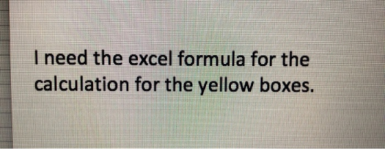 I need the excel formula for the calculation for the yellow boxes.