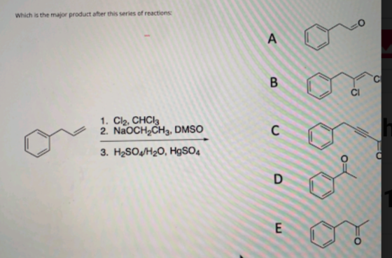 which is the major product after this series of reactions A B СІ C 1. Cl2, CHCI: 2. NaOCH2CH3, DMSO 3. H2SO4/H20, HgSO4 D E