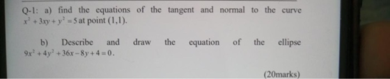 Q-1: a) find the equations of the tangent and normal to the curve x + 3xy + y = 5 at point (1,1). draw the equation of the el