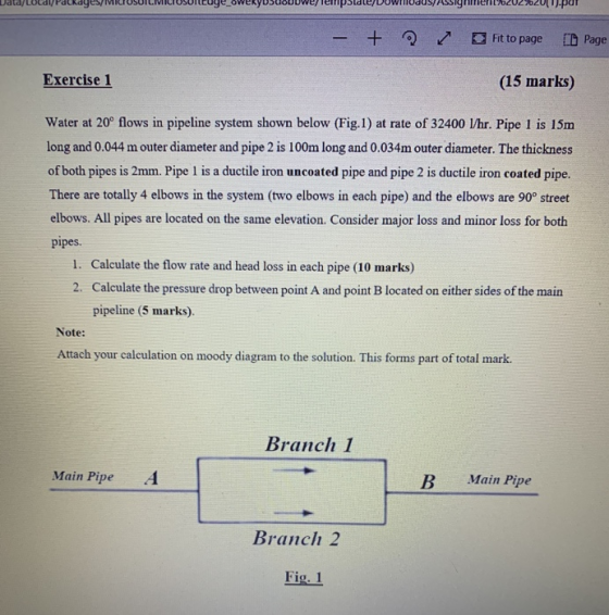 1.por - + 2 Fit to page ID Page Exercise 1 (15 marks) Water at 20° flows in pipeline system shown below (Fig.1) at rate of 32