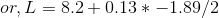 or,L =8.2+0.13*-1.89/2