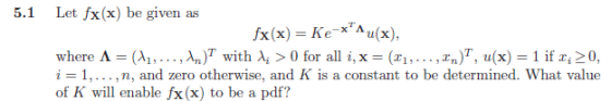 5.1 Let fx(x) be given as fx(x) = Ke-xAu(x), where A = (1, ..., I T with li > O for all i, x = (21,...,27), u(x) = 1 if r;>0