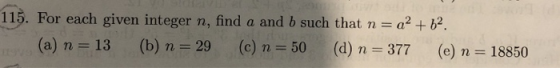115. For each given integer n, find a and b such that n = a2 + 62. (a) n = 13 (b) n = 29 (c) n = 50 (a) n = 377 (e) n = 18850