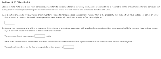 Problem 14-35 (Algorithmic) Statewide Auto Parts uses a four-week periodic review system to reorder parts for its inventory s