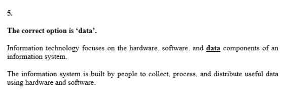 5. The correct option is data. Information technology focuses on the hardware, software, and data components of an informat