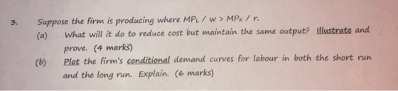3. Suppose the firm is producing where MPL / w > MPK / r. (a) What will it do to reduce cost but maintain the same output? il