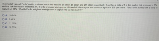 The market value of Fords equity, preferred stock and debt are 57 billion, $5 billion and $11 billion respectively. Ford has