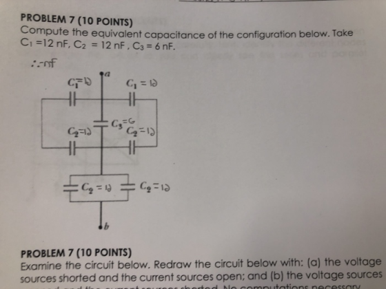 PROBLEM 7 (10 POINTS) Compute the equivalent capacitance of the configuration below. Take C1 =12 nF, C2 = 12 nF, C3 = 6 nF. :
