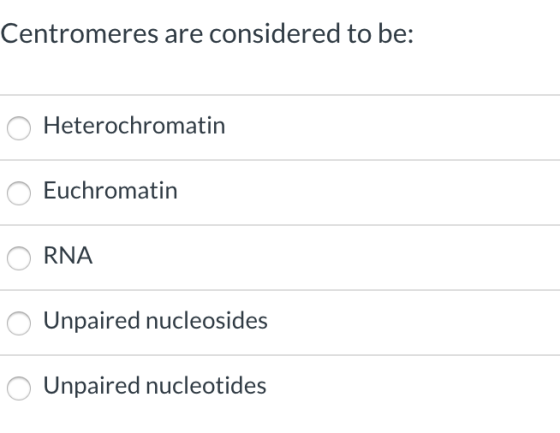 Centromeres are considered to be: O Heterochromatin O Euchromatin ORNA Unpaired nucleosides 0 Unpaired nucleotides
