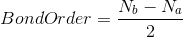 Bond Order = \frac{N_b - N_a}{2}