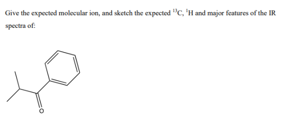Give the expected molecular ion, and sketch the expected c, H and major features of the IR spectra of: