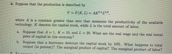 4. Suppose that the production is described by Y = F(KL) = AK0.40.6 where A is a constant greater than zero that measures the