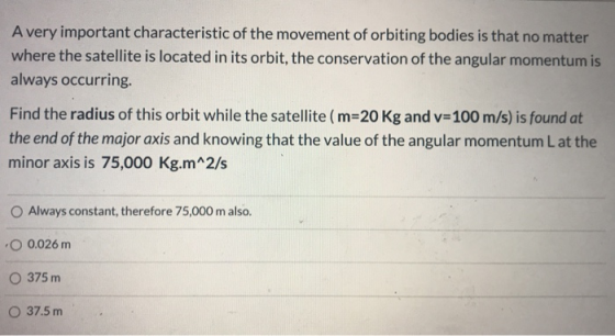 A very important characteristic of the movement of orbiting bodies is that no matter where the satellite is located in its or