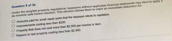 Question 9 of 30. Under the tangible property regulations, taxpayers without applicable financial statements may elect to app