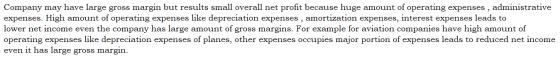 Company may have large gross margin but results small overall net profit because huge amount of operating expenses , administ