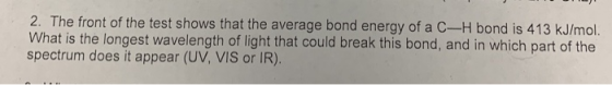 2. The front of the test shows that the average bond energy of a C-H bond is 413 kJ/mol. What is the longest wavelength of li
