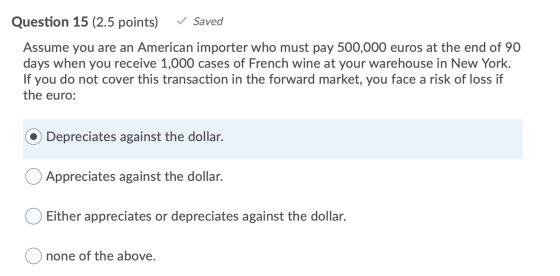 Question 15 (2.5 points) Saved Assume you are an American importer who must pay 500,000 euros at the end of 90 days when you
