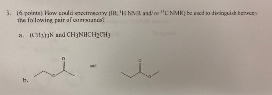 3. (6 points) How could spectroscopy (IR, H NMR and/or 3C NMR) be used to distinguish between the following pair of compound