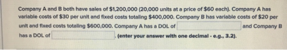 Company A and B both have sales of $1,200,000 (20,000 units at a price of $60 each). Company A has variable costs of $30 per