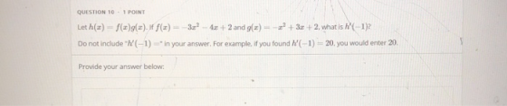 QUESTION 10.1 POINT Let h(x) = f(g(2). If f(x) = –3x2 - 4x +2 and g(x) = -1° + 3x + 2, what is h(-1)? Do not include W(-1)