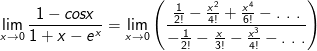 \lim_{x\rightarrow 0}\frac{1-cosx}{1+x-e^x} =\lim_{x\rightarrow 0}\left (\frac{\frac{1}{2!}-\frac{x^2}{4!}+\frac{x^4}{6!}- . \ .\ . }{-\frac{1}{2!}-\frac{x}{3!}-\frac{x^3}{4!}- . \ . \ . } \right )