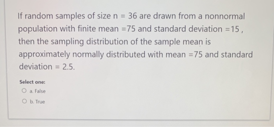 If random samples of size n = 36 are drawn from a nonnormal population with finite mean = 75 and standard deviation = 15, the