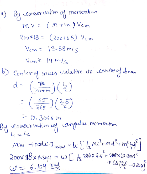a) By conservation of momenten mv = (nem? Vem 200818= (200465) Vem Vcm= 13.58mis Nama lumis by Center of mass relative to cen