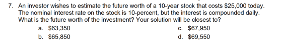 7. An investor wishes to estimate the future worth of a 10-year stock that costs $25,000 today. The nominal interest rate on