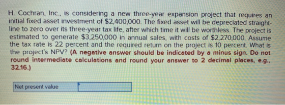 H. Cochran, Inc., is considering a new three-year expansion project that requires an initial fixed asset investment of $2,400