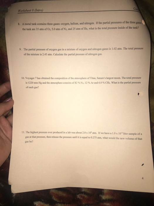 Worksheet 8 (Intro) 8. A metal tank contains three gases: oxygen, helium, and nitrogen. If the partial pressures of the three