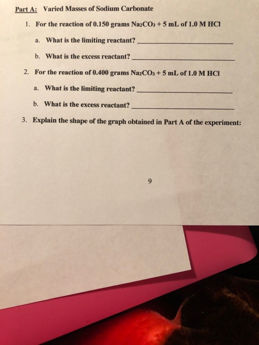Part A: Varied Masses of Sodium Carbonate 1. For the reaction of 0.150 grams Na2CO3 + 5 mL of 1.0 M HCI a. What is the limiti