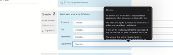 C. State governments Question 2 Match each term to its definition An amount that the insured is consible for ing seen when th