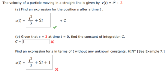 The velocity of a particle moving in a straight line is given by v(t) = 2 + 2. (a) Find an expression for the position s afte