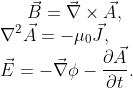 \vec{B}=\vec{\nabla}\times \vec{A},\\ \nabla^2\vec{A}=-\mu_0 \vec{J},\\ \vec{E}=-\vec{\nabla}\phi-\frac{\partial\vec{A}}{\partial t}.