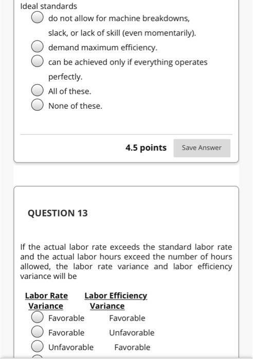 Ideal standards O do not allow for machine breakdowns, slack, or lack of skill (even momentarily). demand maximum efficiency.