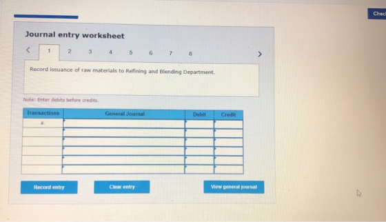 Checl Journal entry worksheet < 1 2 3 4 5 6 7 8 Record issuance of raw materials to Refining and Blending Department. Note: E