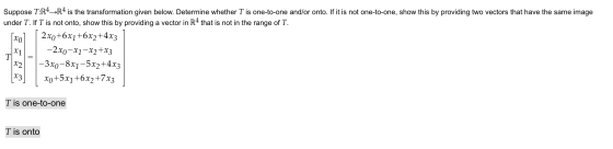 Suppose T:R4_R4 is the transformation given below. Determine whether T is one-to-one and/or onto. If it is not one-to-one, sh