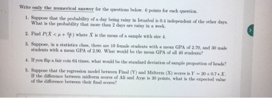 Write only the numerical answer for the questions below. 6 points for each question. 1. Suppose that the probability of a day