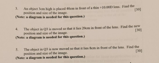 3. An object 3cm high is placed 40cm in front of a thin +10.00D lens. Find the [30] position and size of the image. (Note: a