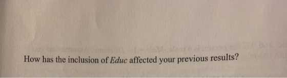 How has the inclusion of Educ affected your previous results?