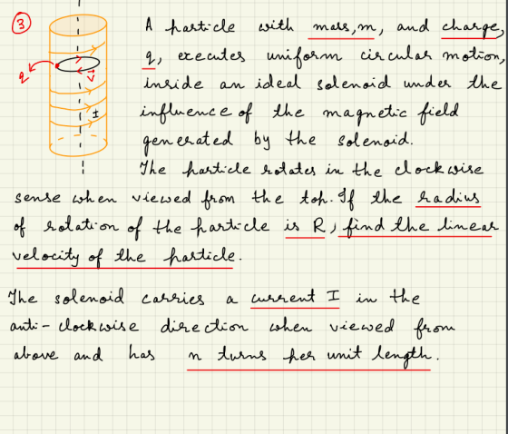 A harticle with mass, m, and charge q, executes uniform circular motion, inside an ideal solenoid under the influence of the