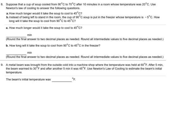 8. Suppose that a cup of soup cooled from 90°C to 70°C after 10 minutes in a room whose temperature was 20°C. Use Newtons la