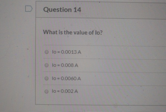 D Question 14 What is the value of lo? 10=0.0013 A lo=0.008 A o lo=0.0060 A e lo=0.002A