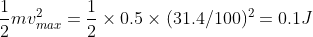 \frac{1}{2}mv_{max}^2=\frac{1}{2}\times 0.5 \times (31.4/100)^2=0.1J
