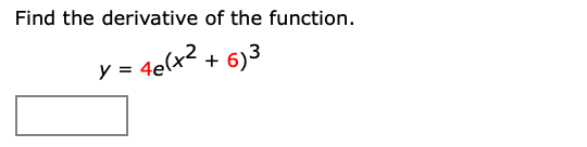 Find the derivative of the function. y = 4e(x2 + 6)3