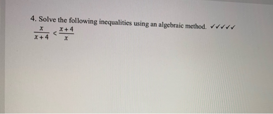4. Solve the following inequalities using an algebraic method. vvv X X+4 X+4 < x