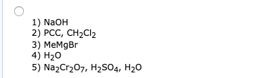 1) NaOH 2) РСС, CH2CI2 3) MeMgBr 4) H20 5) Na2Cr207, H2SO4, H20